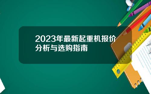 2023年最新起重机报价分析与选购指南