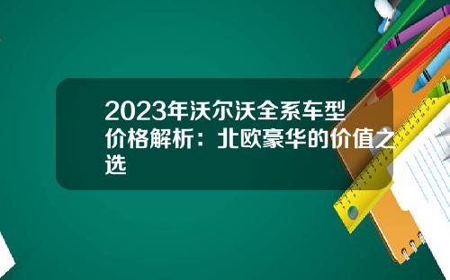 2023年沃尔沃全系车型价格解析：北欧豪华的价值之选
