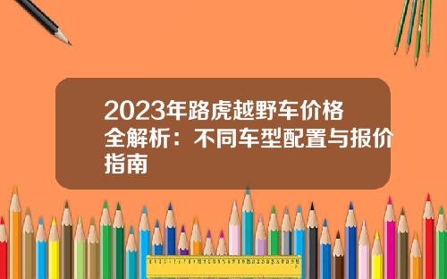 2023年路虎越野车价格全解析：不同车型配置与报价指南