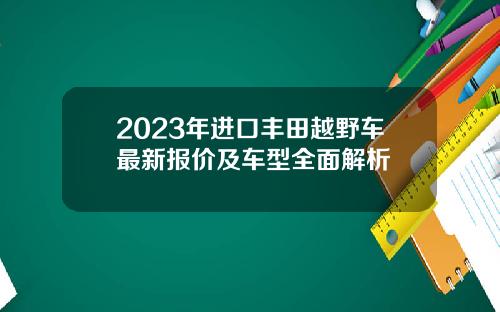 2023年进口丰田越野车最新报价及车型全面解析