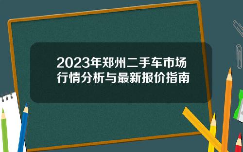 2023年郑州二手车市场行情分析与最新报价指南