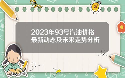 2023年93号汽油价格最新动态及未来走势分析