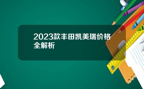 2023款丰田凯美瑞价格全解析