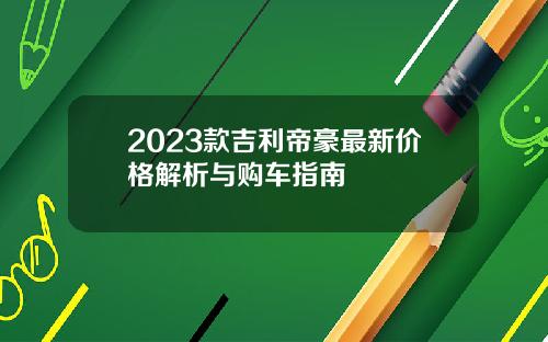 2023款吉利帝豪最新价格解析与购车指南