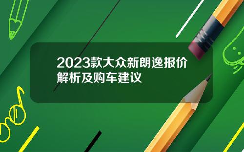 2023款大众新朗逸报价解析及购车建议