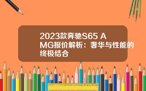 2023款奔驰S65 AMG报价解析：奢华与性能的终极结合