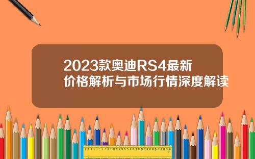 2023款奥迪RS4最新价格解析与市场行情深度解读