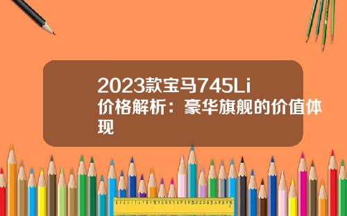 2023款宝马745Li价格解析：豪华旗舰的价值体现