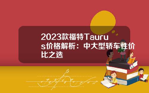 2023款福特Taurus价格解析：中大型轿车性价比之选