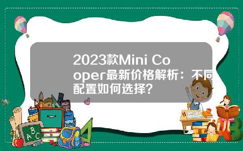 2023款Mini Cooper最新价格解析：不同配置如何选择？