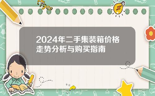 2024年二手集装箱价格走势分析与购买指南