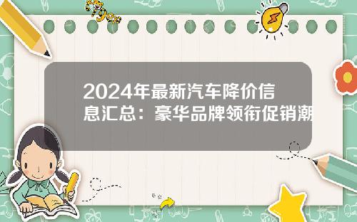 2024年最新汽车降价信息汇总：豪华品牌领衔促销潮