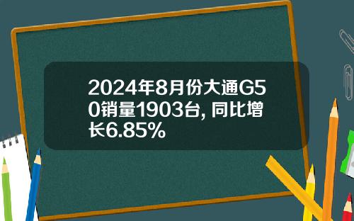 2024年8月份大通G50销量1903台, 同比增长6.85%