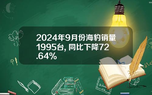 2024年9月份海豹销量1995台, 同比下降72.64%