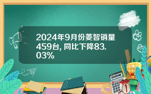 2024年9月份菱智销量459台, 同比下降83.03%