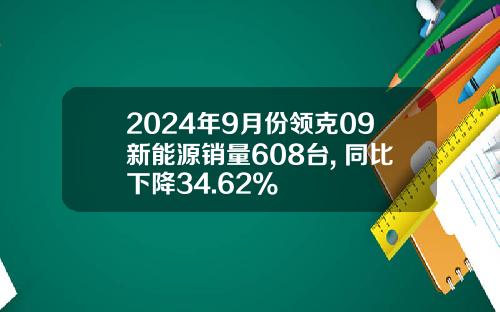 2024年9月份领克09新能源销量608台, 同比下降34.62%