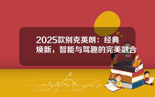 2025款别克英朗：经典焕新，智能与驾趣的完美融合