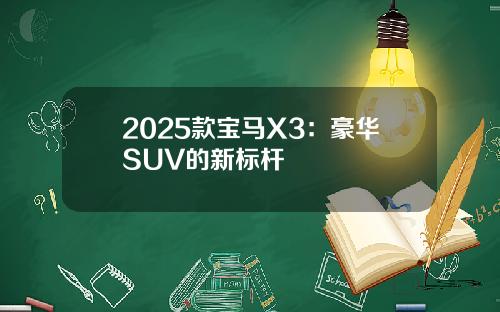 2025款宝马X3：豪华SUV的新标杆