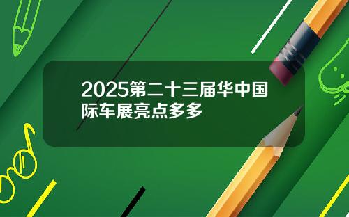 2025第二十三届华中国际车展亮点多多