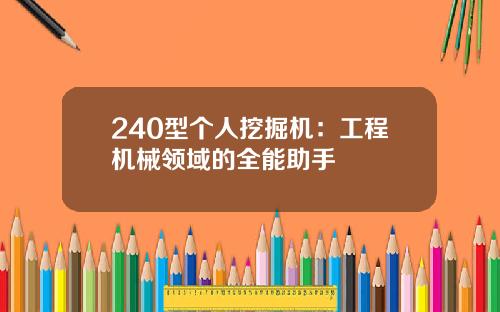 240型个人挖掘机：工程机械领域的全能助手