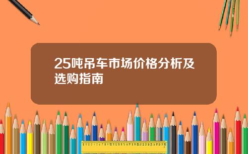 25吨吊车市场价格分析及选购指南