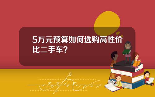 5万元预算如何选购高性价比二手车？