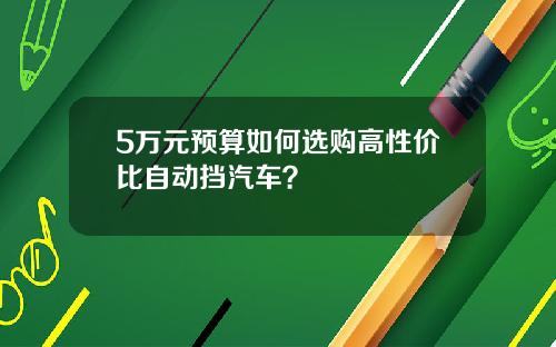5万元预算如何选购高性价比自动挡汽车？