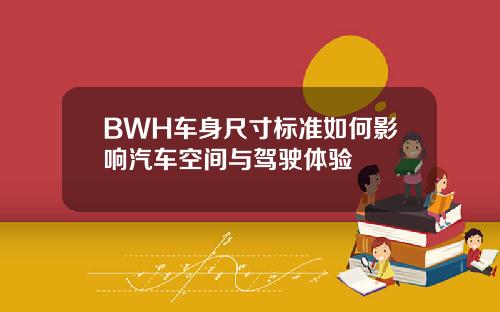 BWH车身尺寸标准如何影响汽车空间与驾驶体验