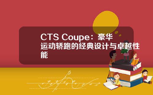 CTS Coupe：豪华运动轿跑的经典设计与卓越性能