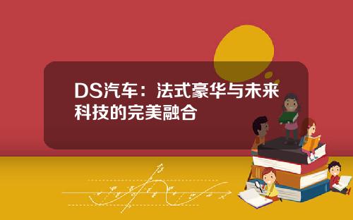 DS汽车：法式豪华与未来科技的完美融合
