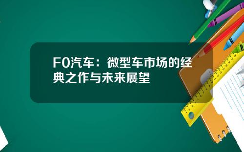 F0汽车：微型车市场的经典之作与未来展望