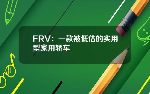 FRV：一款被低估的实用型家用轿车