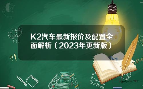 K2汽车最新报价及配置全面解析（2023年更新版）