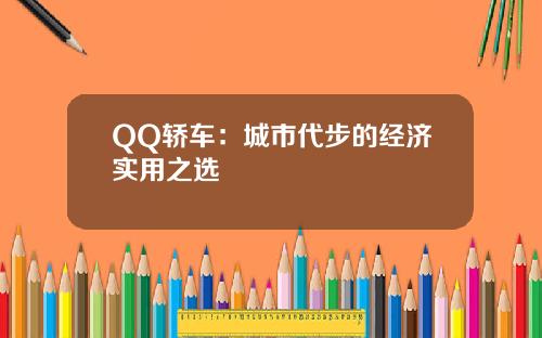 QQ轿车：城市代步的经济实用之选