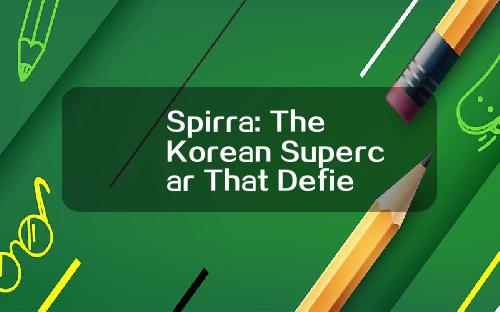Spirra: The Korean Supercar That Defies Expectations
