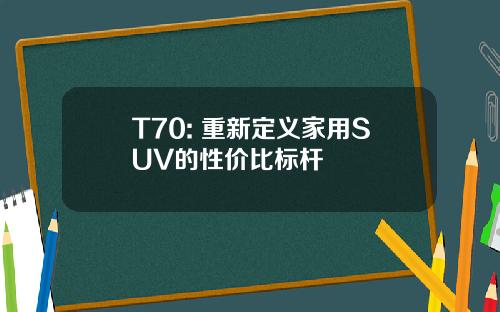 T70: 重新定义家用SUV的性价比标杆