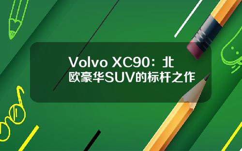 Volvo XC90：北欧豪华SUV的标杆之作