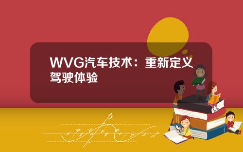 WVG汽车技术：重新定义驾驶体验